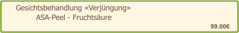 Gesichtsbehandlung «Verjüngung»   99.00€ ASA-Peel - Fruchtsäure