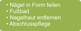 • Nägel in Form feilen • Fußbad • Nagelhaut entfernen • Abschlusspflege