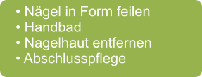 • Nägel in Form feilen • Handbad • Nagelhaut entfernen • Abschlusspflege