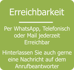 Erreichbarkeit Per WhatsApp, Telefonisch oder Mail jederzeit Erreichbar  Hinterlassen Sie auch gerne eine Nachricht auf dem Anrufbeantworter